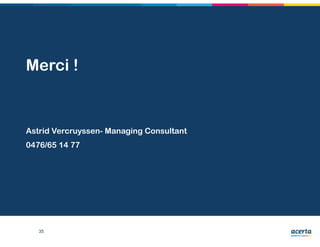 Merci !
Astrid Vercruyssen- Managing Consultant
0476/65 14 77
35
 