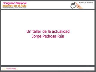 Un taller de la actualidad Jorge Pedrosa Rúa 