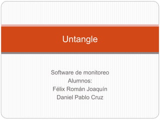 Software de monitoreo
Alumnos:
Félix Román Joaquín
Daniel Pablo Cruz
Untangle
 