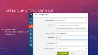 SETTING UP A REPLICATION JOB
• Replicate from:
https://examples.cloudant.com/
movies-demo
 