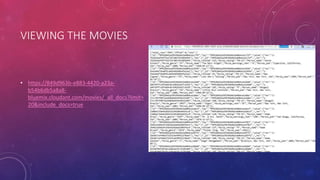 VIEWING THE MOVIES
• https://849d963b-e883-4420-a23a-
b54b6db5a8a8-
bluemix.cloudant.com/movies/_all_docs?limit=
20&include_docs=true
 