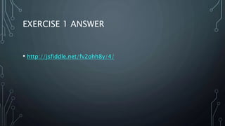 EXERCISE 1 ANSWER
• http://jsfiddle.net/fv2ohh8y/4/
 