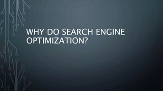 WHY DO SEARCH ENGINE
OPTIMIZATION?
 