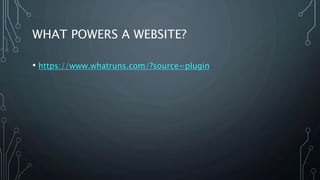 WHAT POWERS A WEBSITE?
• https://www.whatruns.com/?source=plugin
 