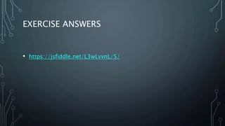 EXERCISE ANSWERS
• https://jsfiddle.net/L3wLvvnL/5/
 