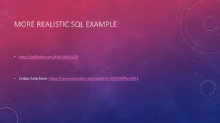 MORE REALISTIC SQL EXAMPLE
• http://sqlfiddle.com/#!9/1d643/23
• (video help here: https://www.youtube.com/watch?v=DDVOMRvyAS4)
 