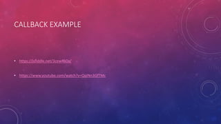 CALLBACK EXAMPLE
• https://jsfiddle.net/3cew460a/
• https://www.youtube.com/watch?v=QqiNn3GfTMc
 