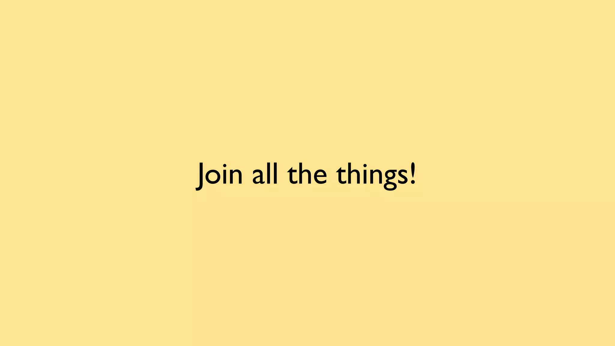 Join all the things!
 