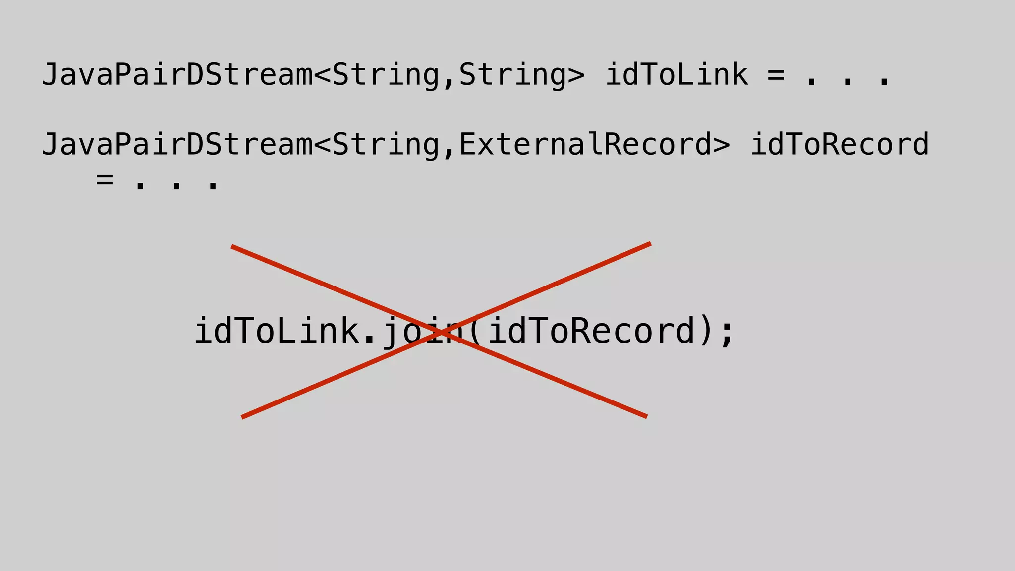  
JavaPairDStream<String,String> idToLink = . . .
JavaPairDStream<String,ExternalRecord> idToRecord 
= . . .
 
idToLink.join(idToRecord);
 