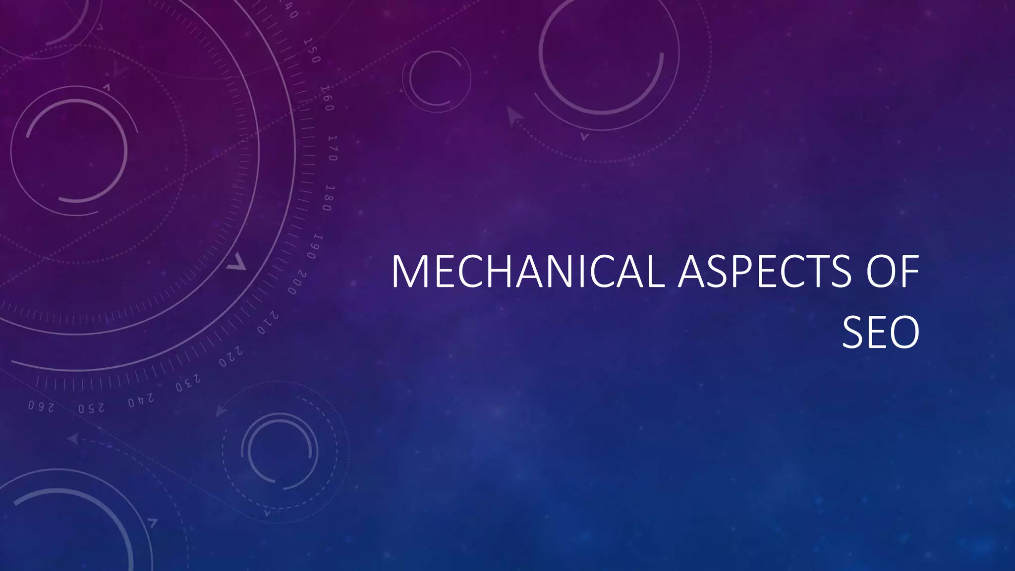 MECHANICAL ASPECTS OF
SEO
 