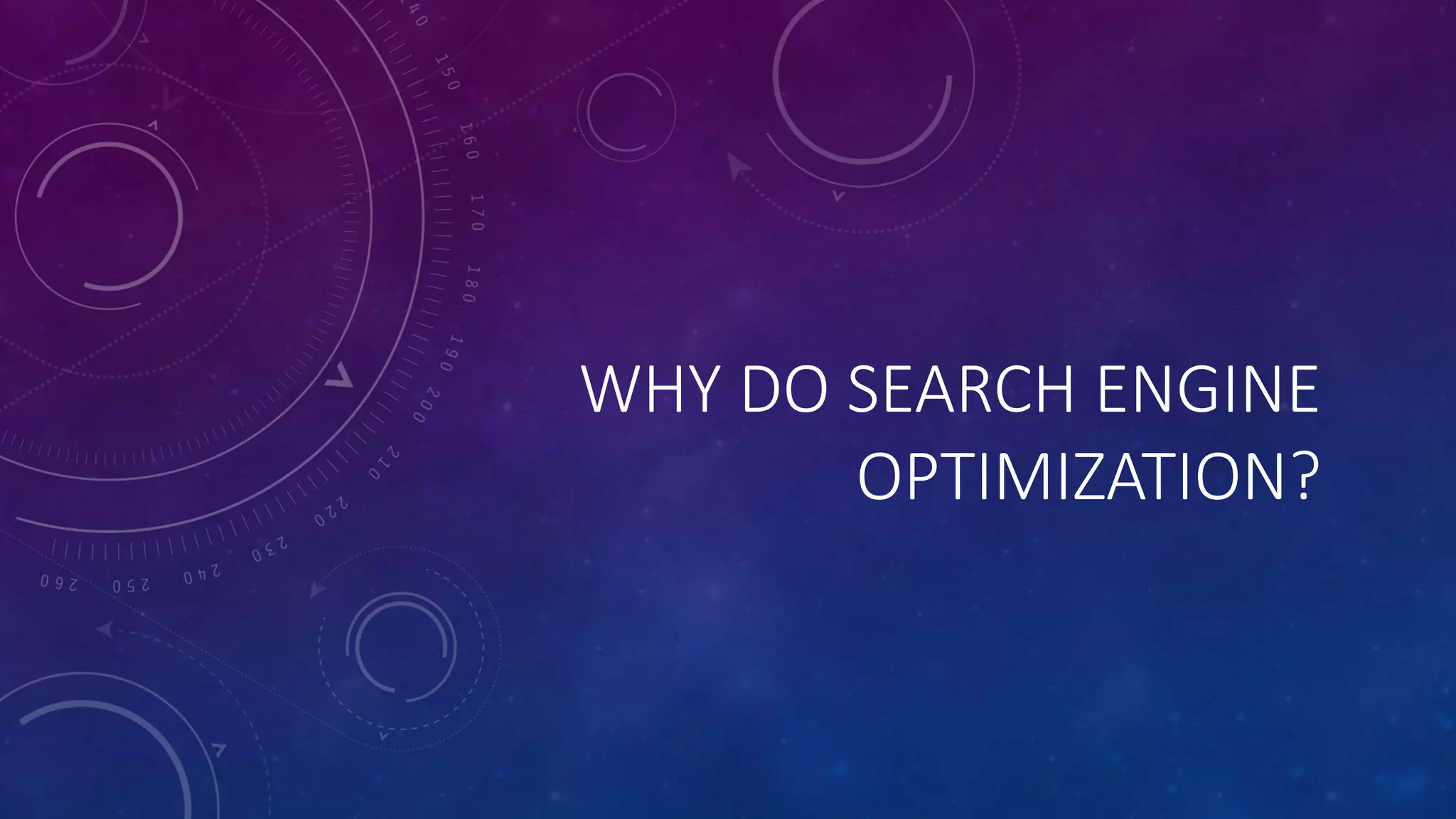 WHY DO SEARCH ENGINE
OPTIMIZATION?
 