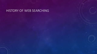 HISTORY OF WEB SEARCHING
 