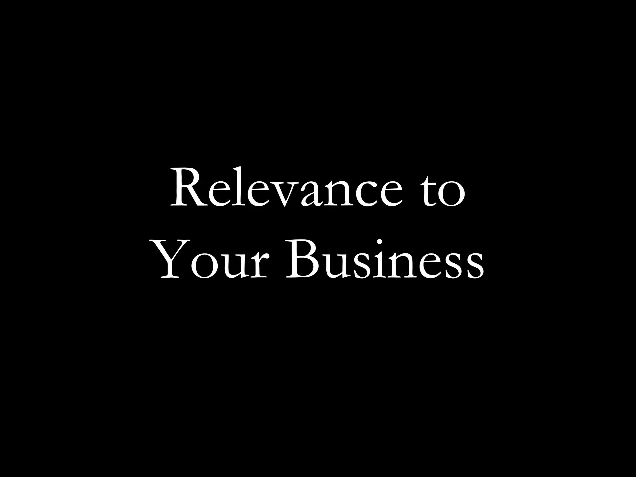 Relevance to Your Business 