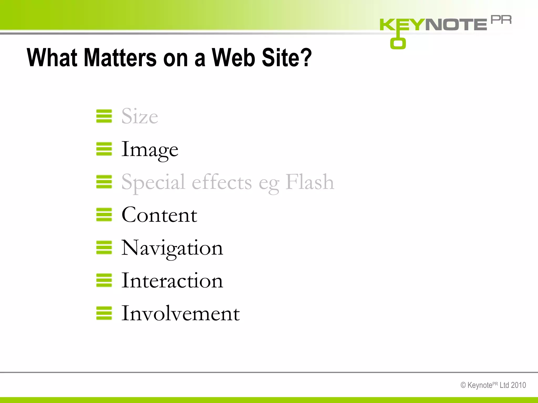 What Matters on a Web Site? Size   Image  Special effects eg Flash Content Navigation Interaction Involvement 