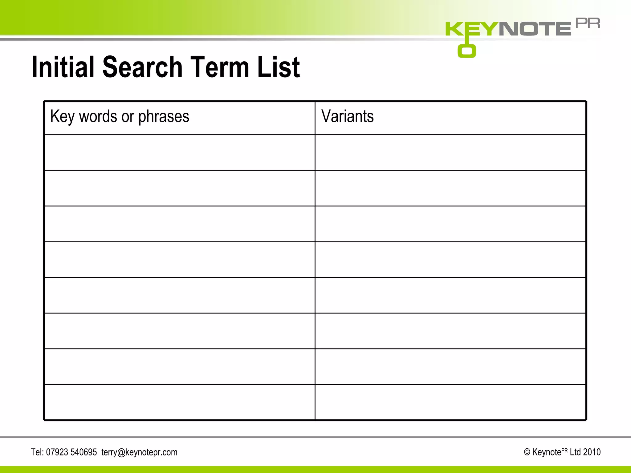 Initial Search Term List Tel: 07923 540695  [email_address] © Keynote PR  Ltd 2010 Variants Key words or phrases 