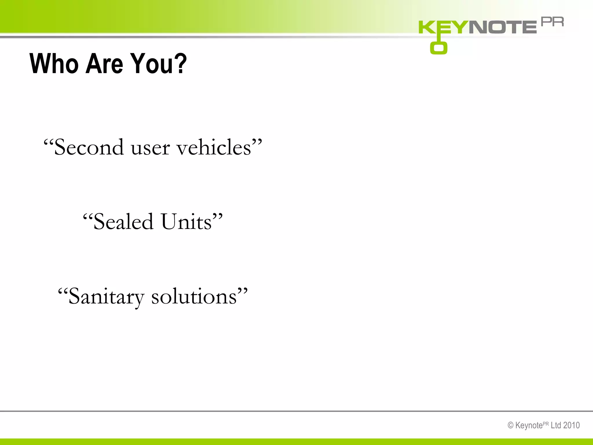 Who Are You? “ Second user vehicles” “ Sealed Units” “ Sanitary solutions” 