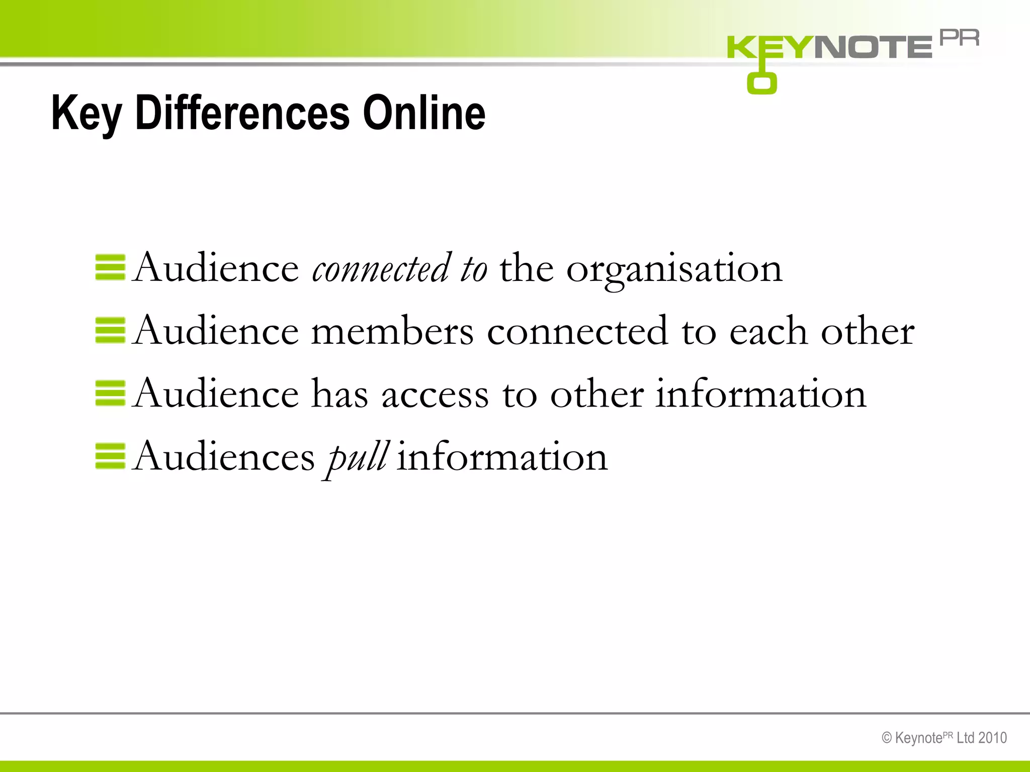Audience  connected to  the organisation Audience members connected to each other Audience has access to other information Audiences  pull  information Key Differences Online 