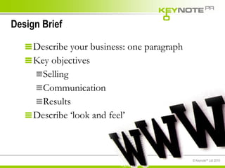 Design Brief Describe your business: one paragraph Key objectives Selling  Communication Results Describe ‘look and feel’ 