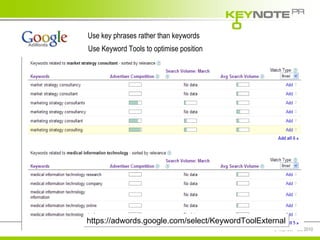 Use key phrases rather than keywords https://adwords.google.com/select/KeywordToolExternal Use Keyword Tools to optimise position 