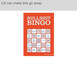 UX can make this go away
 