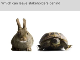 Which can leave stakeholders behind
 
