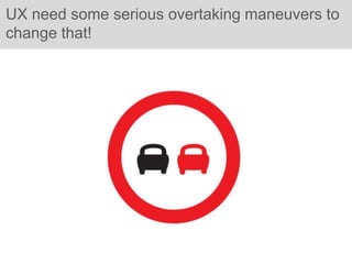 UX need some serious overtaking maneuvers to
change that!
 