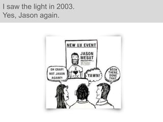 I saw the light in 2003.
Yes, Jason again.
 