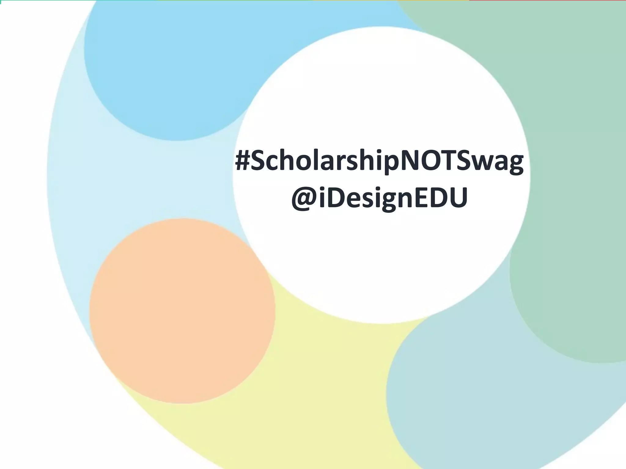 47
#ScholarshipNOTSwag
@iDesignEDU
 
