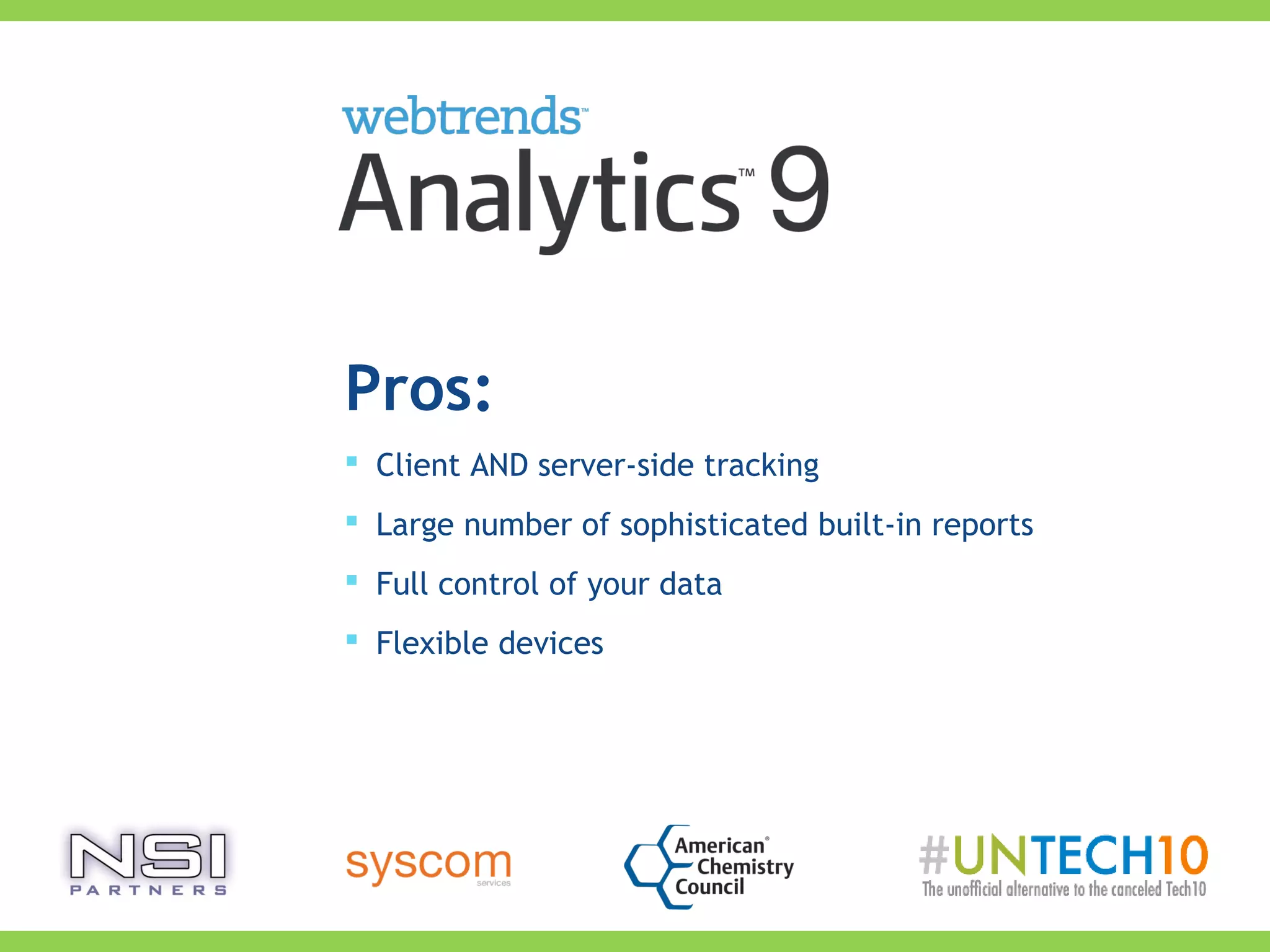 Pros:
 Client AND server-side tracking
 Large number of sophisticated built-in reports
 Full control of your data
 Flexible devices
 