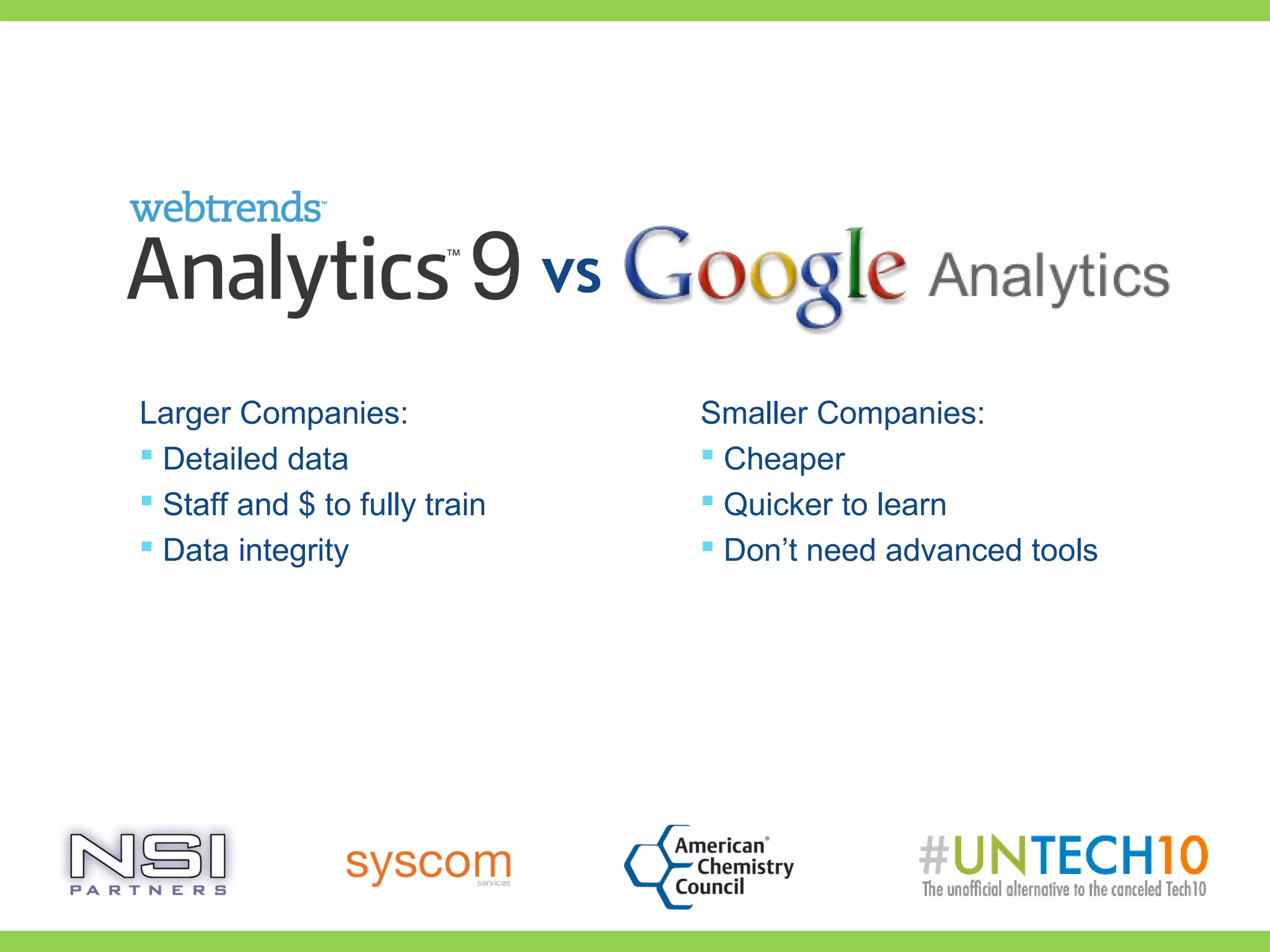 vs
Smaller Companies:
 Cheaper
 Quicker to learn
 Don’t need advanced tools
Larger Companies:
 Detailed data
 Staff and $ to fully train
 Data integrity
 