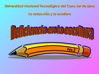 Universidad Nacional Tecnológica del Cono Sur de Lima La redacción y la escritura Deficiencia en la escritura 