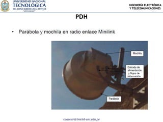 INGENIERÍA ELECTRÓNICA
                              Y TELECOMUNICACIONES


        PDH




rpaucar@inictel-uni.edu.pe
 