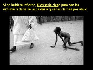 Si no hubiera infierno, Dios sería ciego para con las
víctimas y daría las espaldas a quienes claman por alivio
 