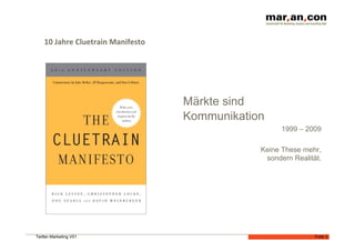 10 Jahre Cluetrain Manifesto 




                                    Märkte sind
                                    Kommunikation
                                                      1999 – 2009

                                                Keine These mehr,
                                                 sondern Realität.




Twitter-Marketing V01                                           Folie 3
 