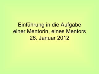 Einführung in die Aufgabe einer Mentorin, eines Mentors 26. Januar 2012 