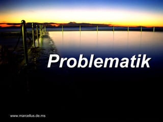 Problematik www.marcellus.de.ms 