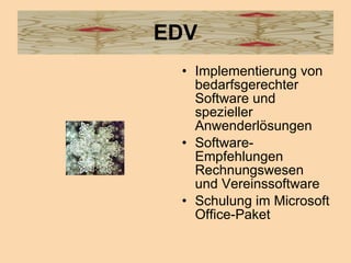 EDV Implementierung von bedarfsgerechter Software und spezieller Anwenderlösungen  Software-Empfehlungen Rechnungswesen und Vereinssoftware  Schulung im Microsoft Office-Paket  