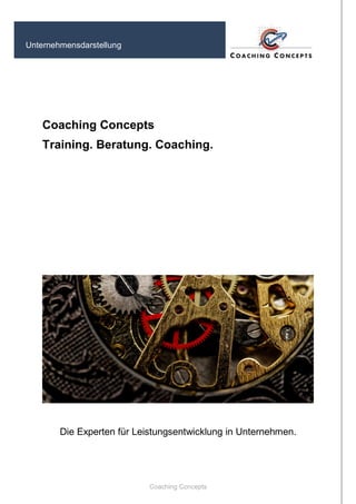 Coaching Concepts 
Unternehmensdarstellung 
Coaching Concepts 
Training. Beratung. Coaching. 
Die Experten für Leistungsentwicklung in Unternehmen. 
 
