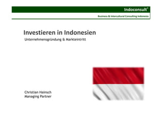Indoconsult®
Business & Intercultural Consulting Indonesia
Investieren in Indonesien
Unternehmensgründung & Markteintritt
Christian Hainsch
Managing Partner
 