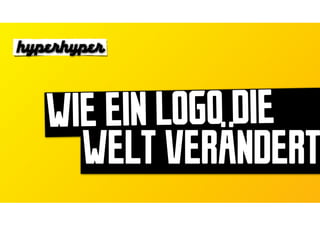 hype hype



   WIE EIN LOGO DIE
     WELT VERÄNDERT
 