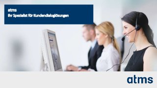 atms GmbH | 1Unternehmenspräsentation |
atms
Ihr Spezialist für Kundendialoglösungen
 