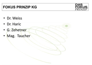 FOKUS PRINZIP KG


•   Dr. Weiss
•   Dr. Haric
•   G. Zehetner
•   Mag. Taucher
 
