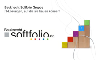 Bauknecht Softfolio Gruppe
IT-Lösungen, auf die sie bauen können!
 
