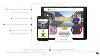 38
Platzierung von Produkten
und Dienstleistungen
Reichweite erhöhen
Neue Nutzerdaten generieren
Erhöhter Traffic durch
regelmäßige Teilnehmer
TESTEN
Besonders geeignet für folgende Anlässe:Besonders geeignet für folgende Branchen:
Agenturen, Hotel, Tourismus, Banken, Beauty/Kosmetik, Hotels, Mode, Kaufhäuser, Verlag,
Lebensmittel
Produktlaunch, Jahresjubiläum , Ostergewinnspiel, Weihnachtsgewinnspiel, Sommergewinnspiel,
Adventsgewinnspiel
 