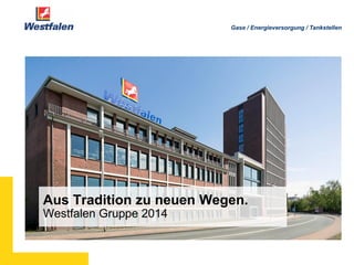 Seite 1
Gase / Energieversorgung / Tankstellen
Aus Tradition zu neuen Wegen.
Westfalen Gruppe 2014
 