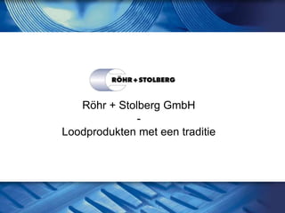 Röhr + Stolberg GmbH
              -
Loodprodukten met een traditie
 