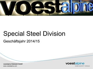 voestalpine Edelstahl GmbH
|www.voestalpine.com
voestalpine Edelstahl GmbH
Special Steel Division
Geschäftsjahr 2014/15
 