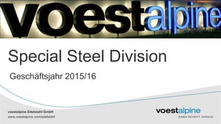 voestalpine Edelstahl GmbH
www.voestalpine.com/edelstahl
voestalpine Edelstahl GmbH
Special Steel Division
Geschäftsjahr 2015/16
 