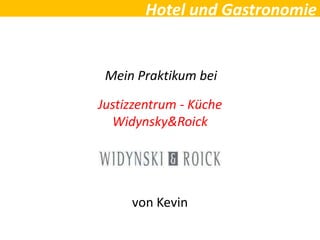 Hotel und Gastronomie
Mein Praktikum bei
von Kevin
Justizzentrum - Küche
Widynsky&Roick
 