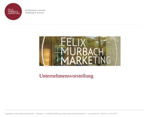 Copyright by Felix Murbach Marketing™ • Neustadt 2 • CH-8200 Schaffhausen• Email: felix.murbach@murba.ch • www.murba.ch • Fon/Fax +41 52 670 18
Unternehmensvorstellung
 